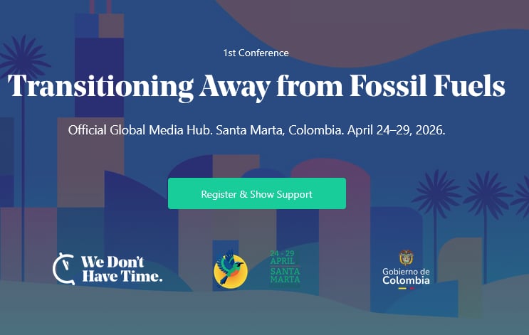 Conference banner: 'Transitioning Away from Fossil Fuels', 1st Conference in Santa Marta, Colombia, April 24–29, 2026; green 'Register & Show Support' button; logos at the bottom.